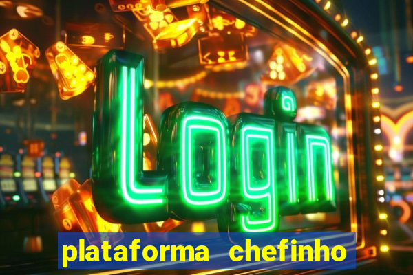 plataforma chefinho 777 bet